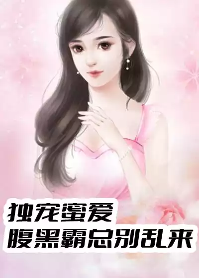 独宠蜜爱腹黑霸总别乱来小说