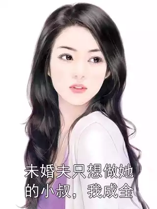 未婚夫只想做她的小叔，我成全