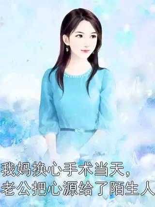 我妈换心手术当天，老公把心源给了陌生人小说