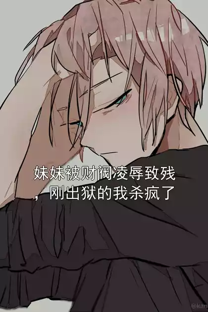 妹妹被财阀凌辱致残，刚出狱的我杀疯了