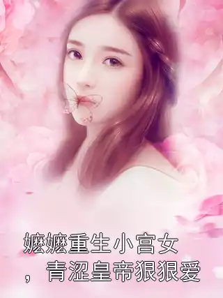 嬷嬷重生小宫女，青涩皇帝狠狠爱