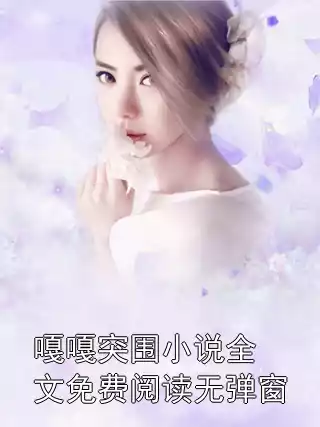 嘎嘎突围小说全文免费阅读无弹窗