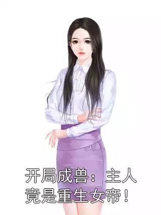 开局成兽：主人竟是重生女帝！小说