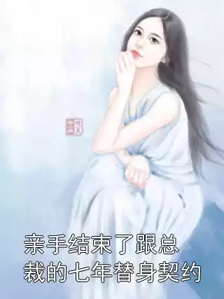 亲手结束了跟总裁的七年替身契约