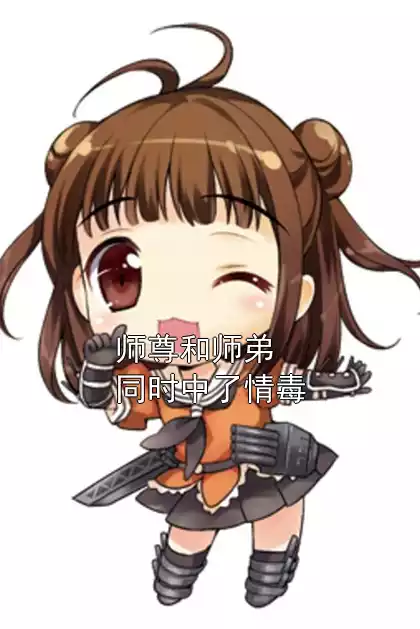 师尊和师弟同时中了情毒小说