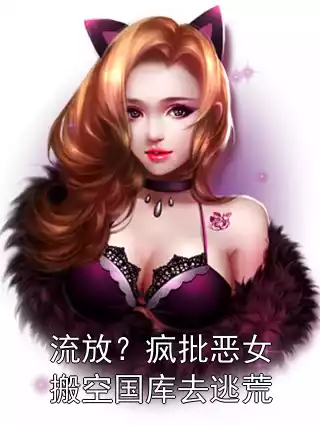 流放？疯批恶女搬空国库去逃荒小说
