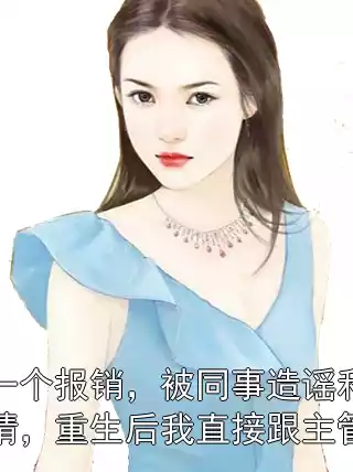 因第一个报销，被同事造谣和主管有私情，重生后我直接跟主管告白小说