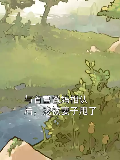 与首富爸妈相认后，我被妻子甩了小说