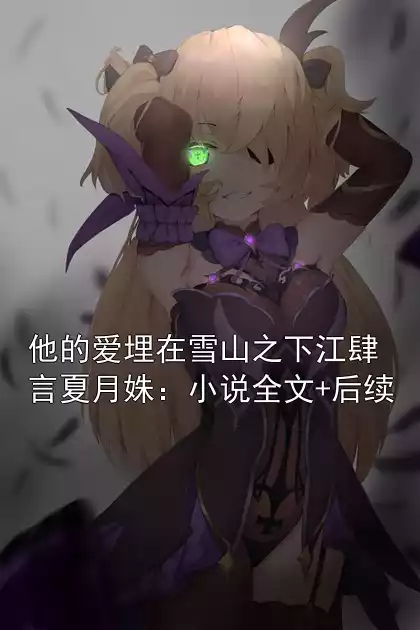 他的爱埋在雪山之下江肆言夏月姝：小说全文+后续