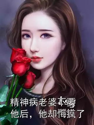 精神病老婆不要他后，他却悔疯了