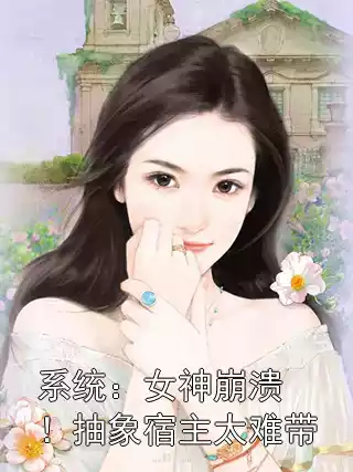 系统：女神崩溃！抽象宿主太难带