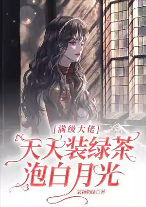 满级大佬天天装绿茶泡白月光小说