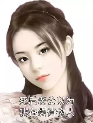 死后老公以为我在装植物人