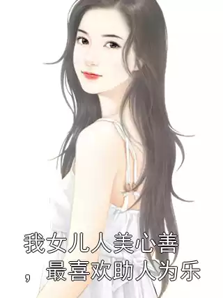我女儿人美心善，最喜欢助人为乐小说