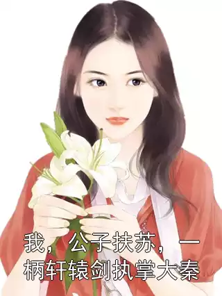 我，公子扶苏，一柄轩辕剑执掌大秦小说