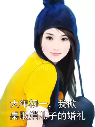 大年初一，我掀桌取消儿子的婚礼小说