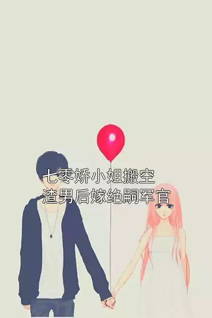 七零娇小姐搬空渣男后嫁绝嗣军官
