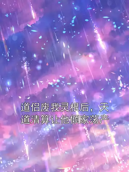 道侣废我灵根后，天道清算让他倾家荡产