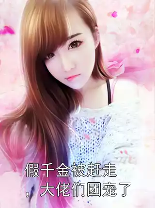 假千金被赶走，大佬们团宠了小说