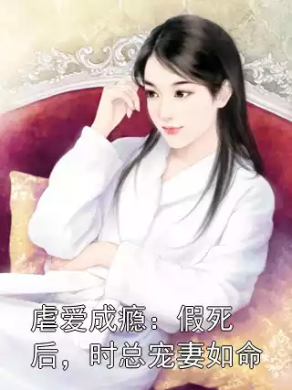 虐爱成瘾：假死后，时总宠妻如命