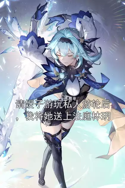 请嫂子游玩私人游轮后，我将她送上法庭林玥