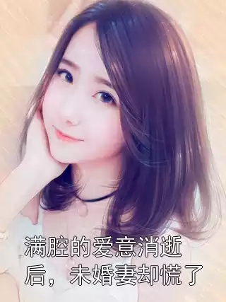 满腔的爱意消逝后，未婚妻却慌了小说