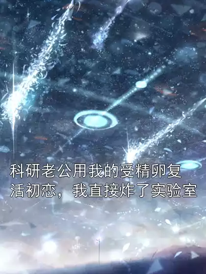 科研老公用我的受精卵复活初恋，我直接炸了实验室小说