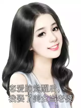 恋爱脑觉醒后，我娶了美女当老婆小说