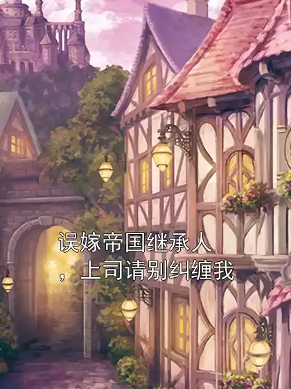 误嫁帝国继承人，上司请别纠缠我小说