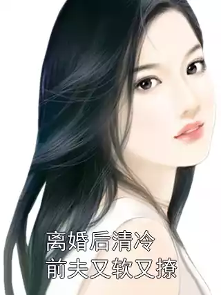 离婚后清冷前夫又软又撩小说