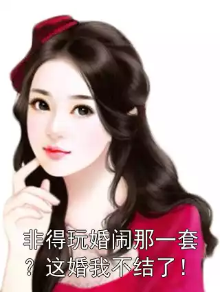 非得玩婚闹那一套？这婚我不结了！