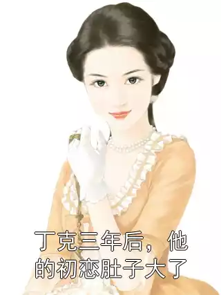 丁克三年后，他的初恋肚子大了