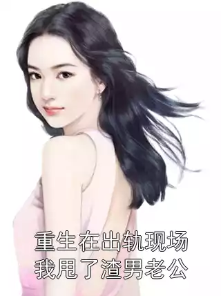 重生在出轨现场我甩了渣男老公
