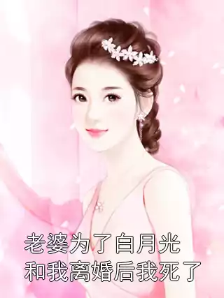 老婆为了白月光和我离婚后我死了小说