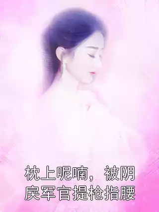 枕上呢喃，被阴戾军官提枪指腰小说