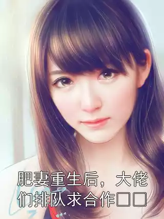 肥妻重生后，大佬们排队求合作​​