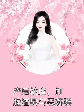 产后被虐，打脸渣男与恶婆婆小说