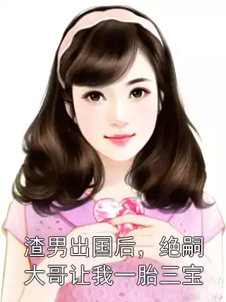 渣男出国后，绝嗣大哥让我一胎三宝小说