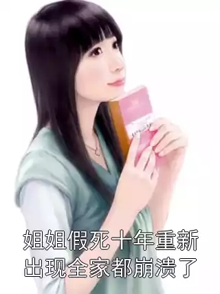姐姐假死十年重新出现全家都崩溃了小说