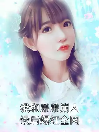 我和弟弟崩人设后爆红全网小说