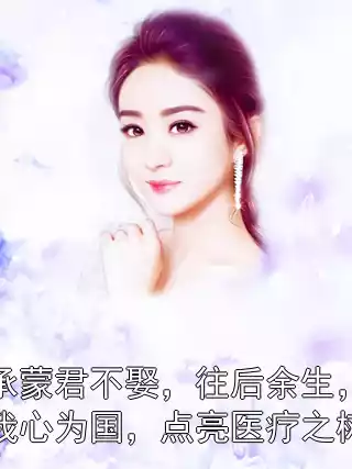 承蒙君不娶，往后余生，我心为国，点亮医疗之树小说