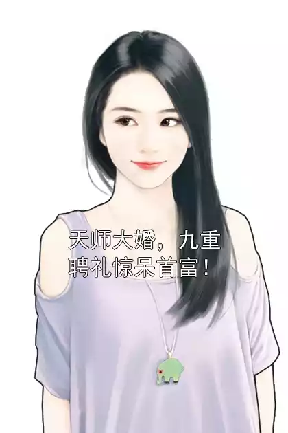 天师大婚，九重聘礼惊呆首富！