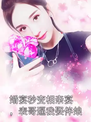 婚宴秒变相亲宴，表哥逼我娶伴娘