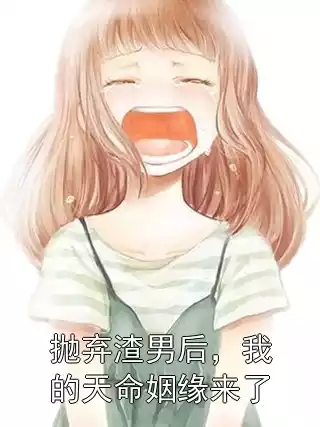抛弃渣男后，我的天命姻缘来了小说