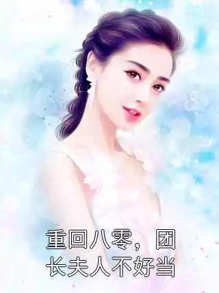 重回八零，团长夫人不好当小说