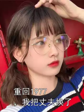 重回1977，我把丈夫换了小说