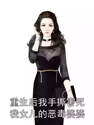 重生后我手撕害死我女儿的恶毒婆婆小说