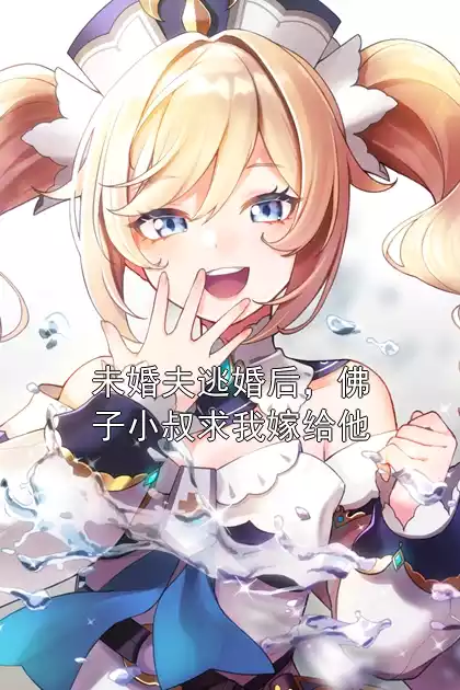 未婚夫逃婚后，佛子小叔求我嫁给他小说