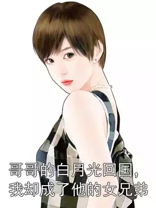 哥哥的白月光回国，我却成了他的女兄弟