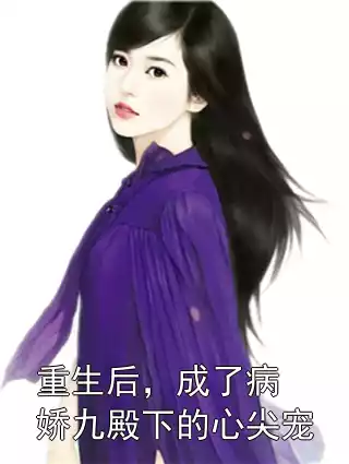 重生后，成了病娇九殿下的心尖宠小说